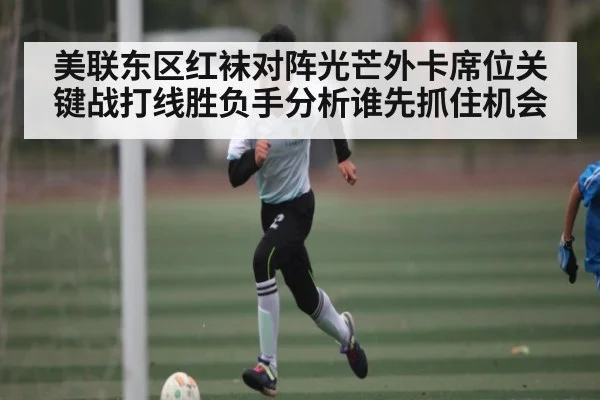 美联东区红袜对阵光芒外卡席位关键战打线胜负手分析谁先抓住机会 | 5epaly