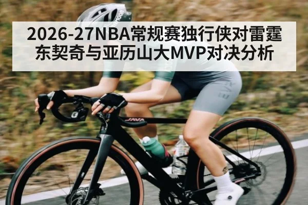 2026-27NBA常规赛独行侠对雷霆东契奇与亚历山大MVP对决分析