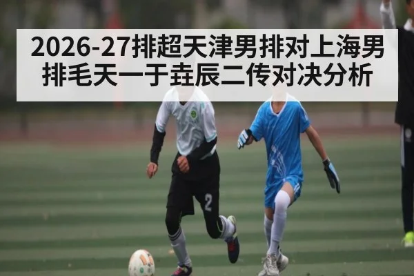 2026-27排超天津男排对上海男排毛天一于垚辰二传对决分析